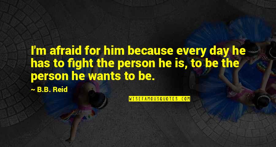 Odour Removal Quotes By B.B. Reid: I'm afraid for him because every day he Odour Removal Quotes By B.B. Reid: I'm afraid for him because every day he