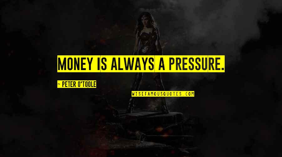 Odour Removal Quotes By Peter O'Toole: Money is always a pressure. Odour Removal Quotes By Peter O'Toole: Money is always a pressure.