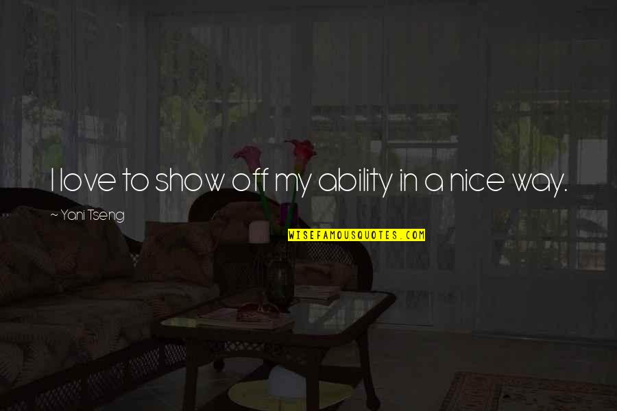 Odours Pronunciation Quotes By Yani Tseng: I love to show off my ability in Odours Pronunciation Quotes By Yani Tseng: I love to show off my ability in