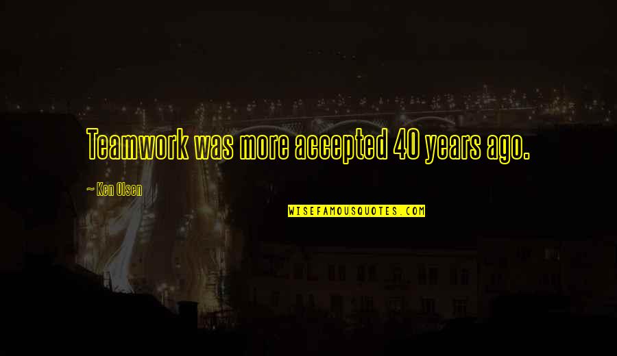 Odowda Quotes By Ken Olsen: Teamwork was more accepted 40 years ago. Odowda Quotes By Ken Olsen: Teamwork was more accepted 40 years ago.