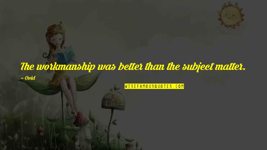 Odowda Quotes By Ovid: The workmanship was better than the subject matter.