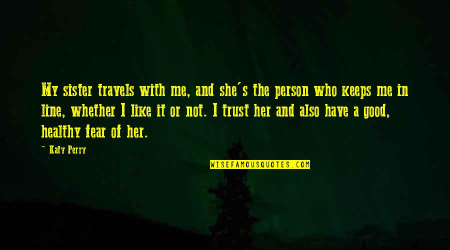Odpadn Quotes By Katy Perry: My sister travels with me, and she's the Odpadn Quotes By Katy Perry: My sister travels with me, and she's the