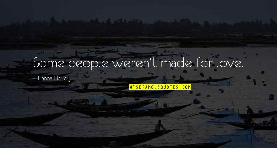 Odpadn Quotes By Tianna Holley: Some people weren't made for love. Odpadn Quotes By Tianna Holley: Some people weren't made for love.