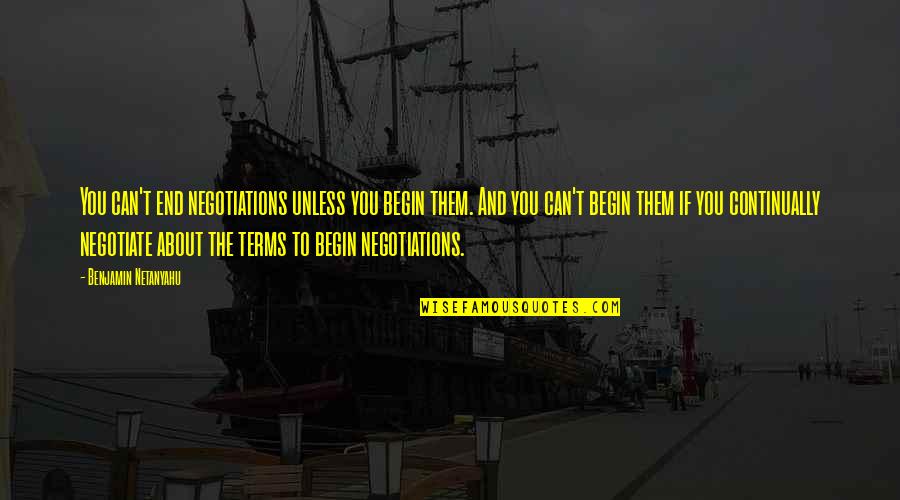 Odpady Quotes By Benjamin Netanyahu: You can't end negotiations unless you begin them. Odpady Quotes By Benjamin Netanyahu: You can't end negotiations unless you begin them.