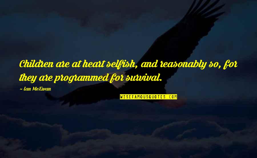 Odparovac Vody Quotes By Ian McEwan: Children are at heart selfish, and reasonably so, Odparovac Vody Quotes By Ian McEwan: Children are at heart selfish, and reasonably so,