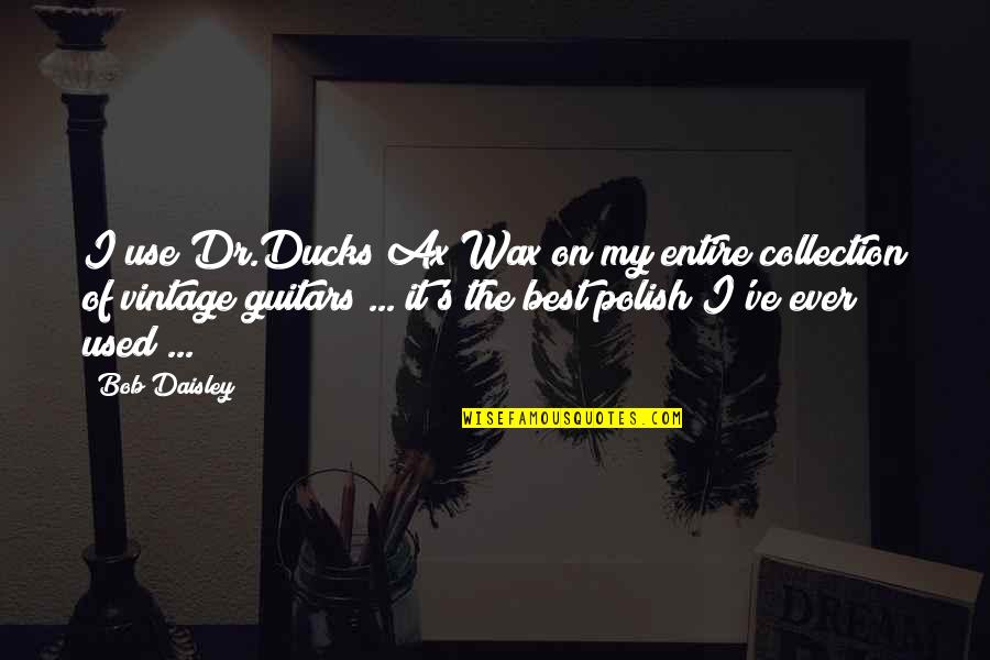Odpor Fyzika Quotes By Bob Daisley: I use Dr.Ducks Ax Wax on my entire