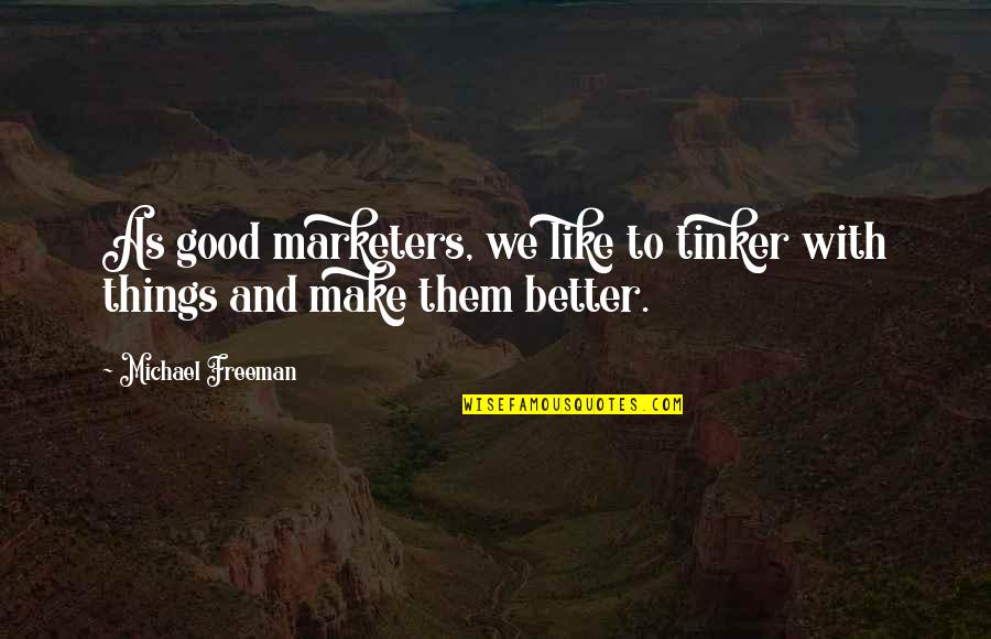 Odpowiadalby Quotes By Michael Freeman: As good marketers, we like to tinker with Odpowiadalby Quotes By Michael Freeman: As good marketers, we like to tinker with