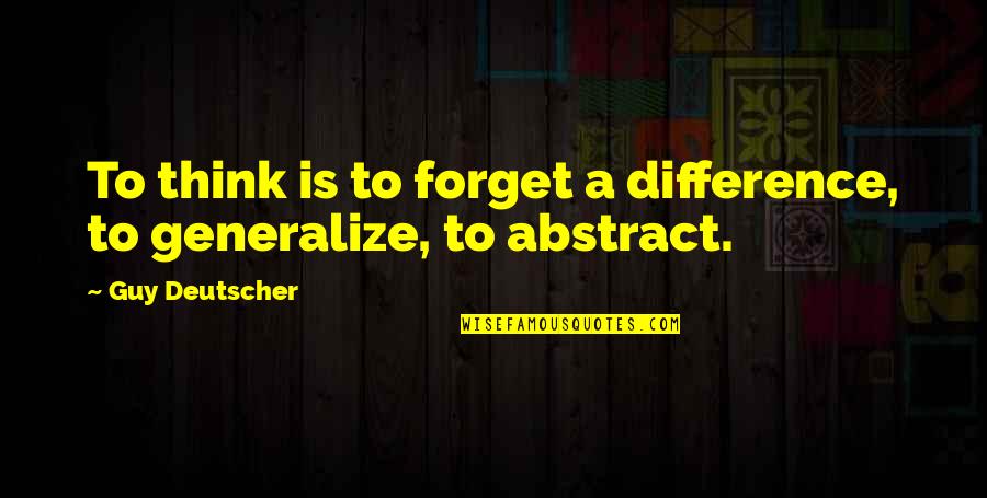 Odpowiedzi Matematyka Quotes By Guy Deutscher: To think is to forget a difference, to Odpowiedzi Matematyka Quotes By Guy Deutscher: To think is to forget a difference, to