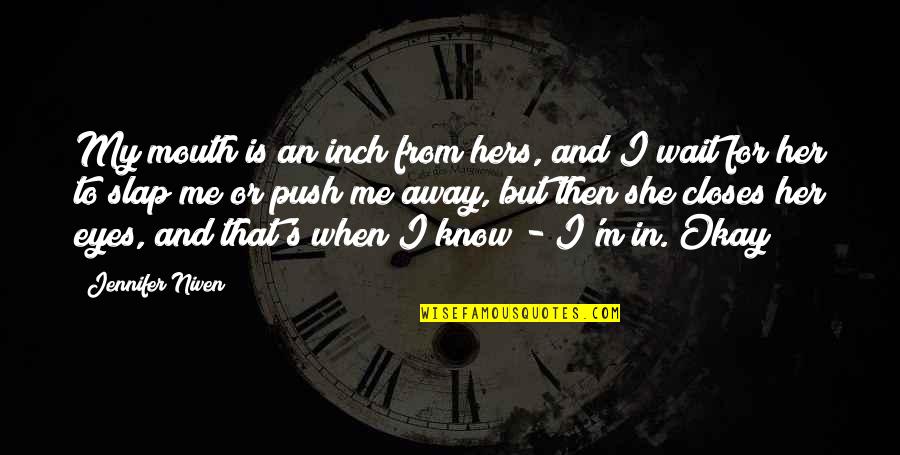 Odpowiedzialnosc Quotes By Jennifer Niven: My mouth is an inch from hers, and Odpowiedzialnosc Quotes By Jennifer Niven: My mouth is an inch from hers, and
