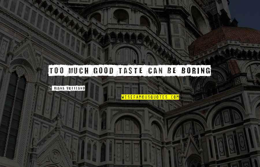 Odprta Kuhna Quotes By Diana Vreeland: Too much good taste can be boring Odprta Kuhna Quotes By Diana Vreeland: Too much good taste can be boring