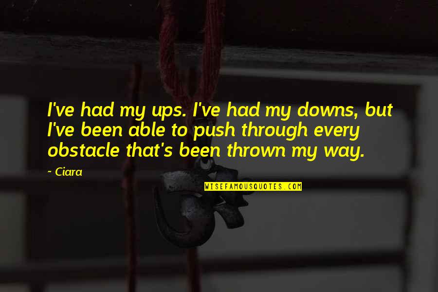Odprta Smucisca Quotes By Ciara: I've had my ups. I've had my downs, Odprta Smucisca Quotes By Ciara: I've had my ups. I've had my downs,