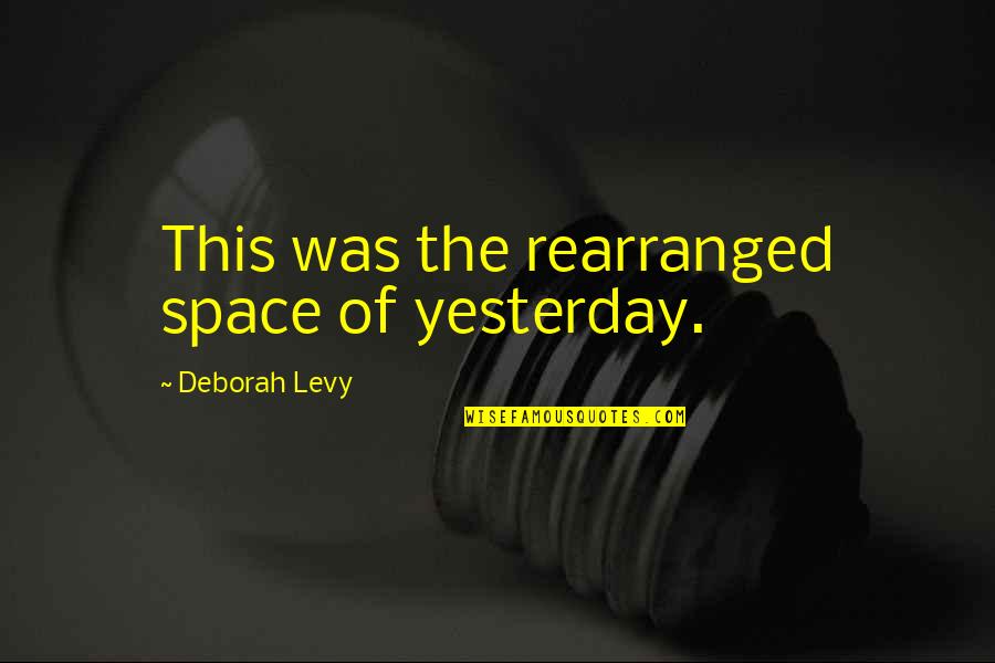 Odrada Meubels Quotes By Deborah Levy: This was the rearranged space of yesterday.