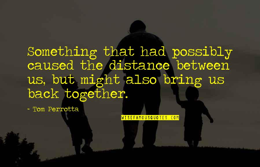 Odrasle Pjesme Quotes By Tom Perrotta: Something that had possibly caused the distance between