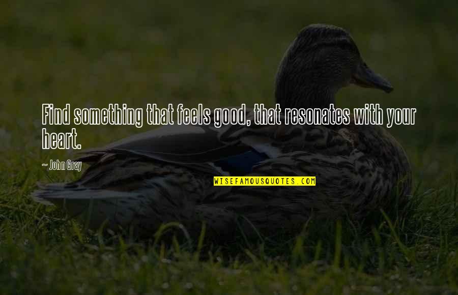 Odrasli Pulin Quotes By John Gray: Find something that feels good, that resonates with