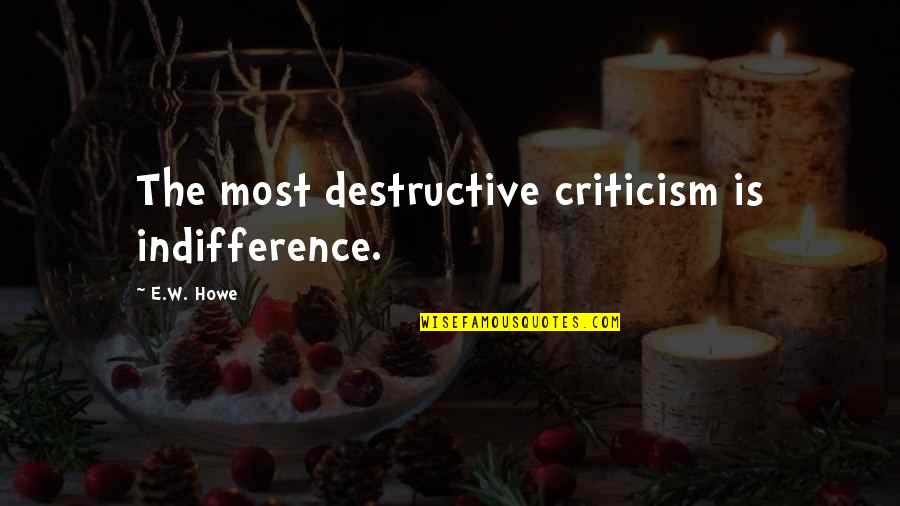 Odrasli Svetleci Quotes By E.W. Howe: The most destructive criticism is indifference. Odrasli Svetleci Quotes By E.W. Howe: The most destructive criticism is indifference.