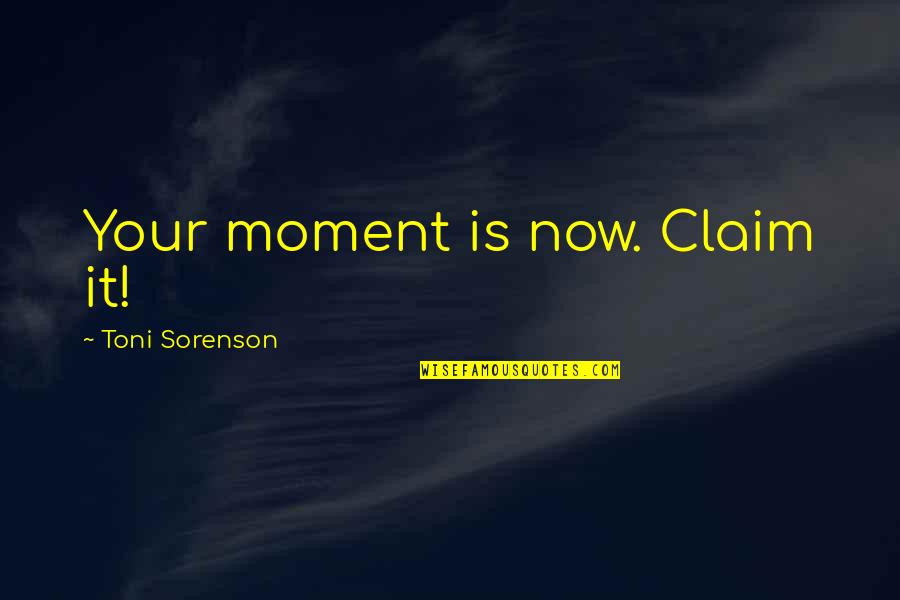Odrasli Svetleci Quotes By Toni Sorenson: Your moment is now. Claim it!