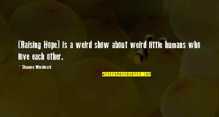 Odrava Jahody Quotes By Shannon Woodward: [Raising Hope] is a weird show about weird