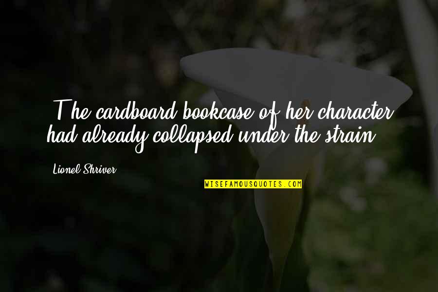 Odrava Uzeniny Quotes By Lionel Shriver: [T]he cardboard bookcase of her character had already