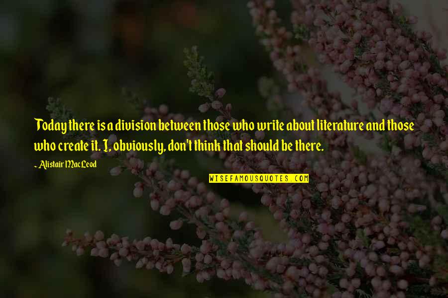 Odraz A Lom Quotes By Alistair MacLeod: Today there is a division between those who