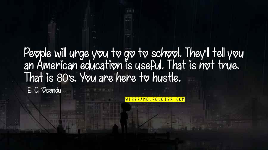 Odraz A Lom Quotes By E. C. Osondu: People will urge you to go to school. Odraz A Lom Quotes By E. C. Osondu: People will urge you to go to school.