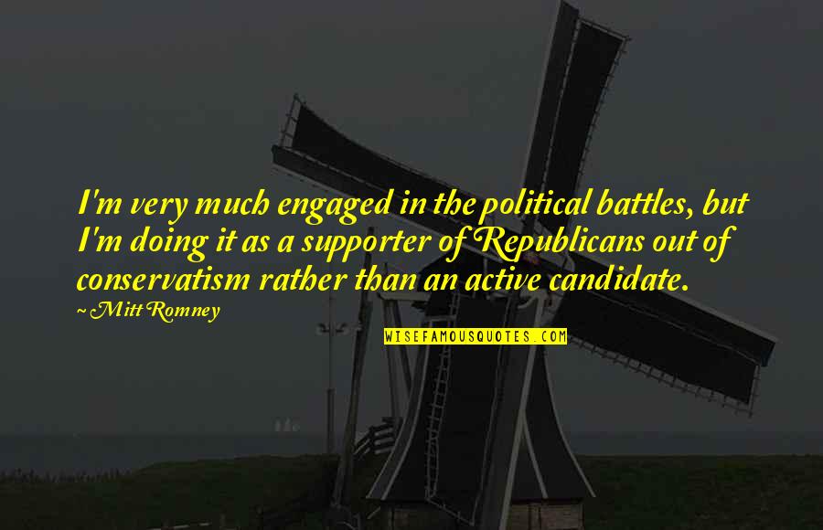 Odraz A Lom Quotes By Mitt Romney: I'm very much engaged in the political battles, Odraz A Lom Quotes By Mitt Romney: I'm very much engaged in the political battles,
