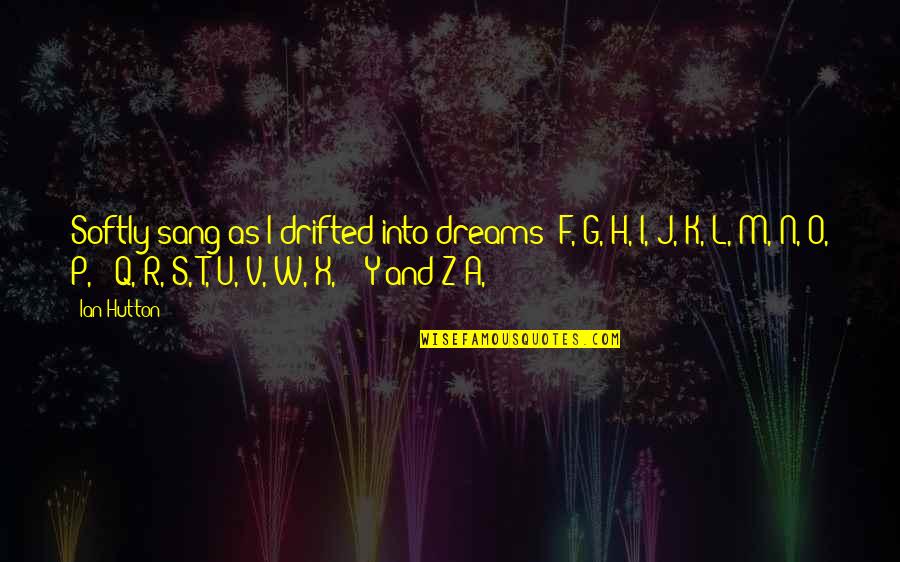 O'dreams Quotes By Ian Hutton: Softly sang as I drifted into dreams: F,