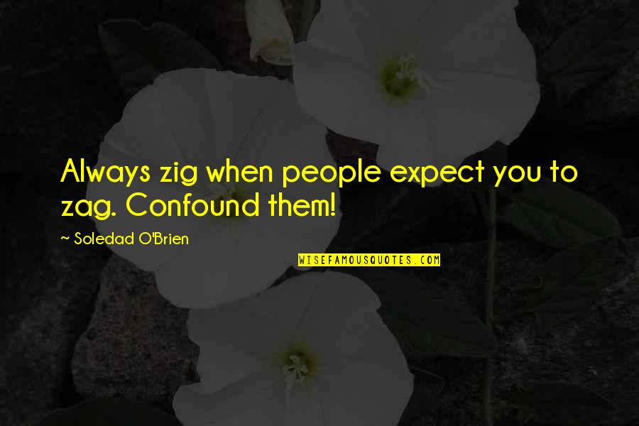 O'dreams Quotes By Soledad O'Brien: Always zig when people expect you to zag.