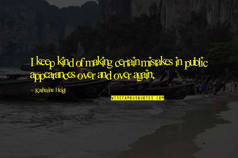 Odreniny Quotes By Katherine Heigl: I keep kind of making certain mistakes in