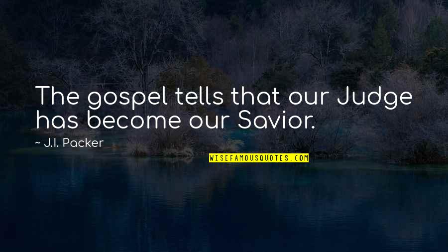 Odrobinka Bajka Quotes By J.I. Packer: The gospel tells that our Judge has become Odrobinka Bajka Quotes By J.I. Packer: The gospel tells that our Judge has become
