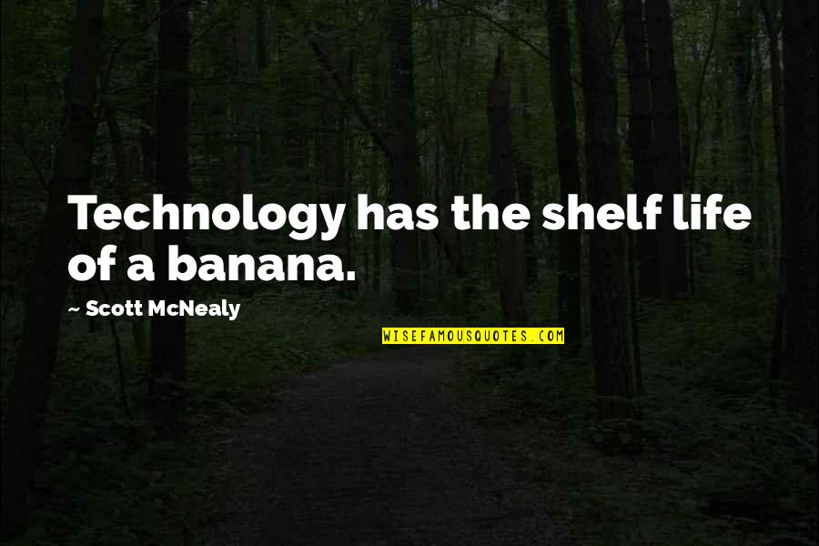 Odrobinka Bajka Quotes By Scott McNealy: Technology has the shelf life of a banana. Odrobinka Bajka Quotes By Scott McNealy: Technology has the shelf life of a banana.