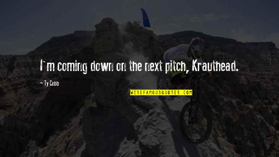 Odst Buck Quotes By Ty Cobb: I'm coming down on the next pitch, Krauthead.