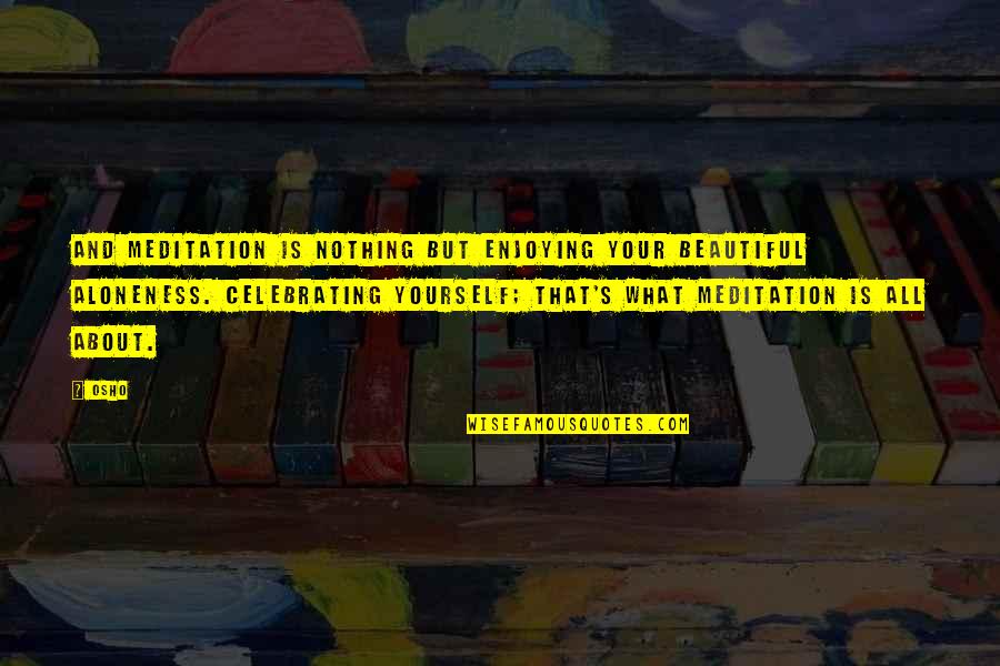 Odstiny Quotes By Osho: And meditation is nothing but enjoying your beautiful