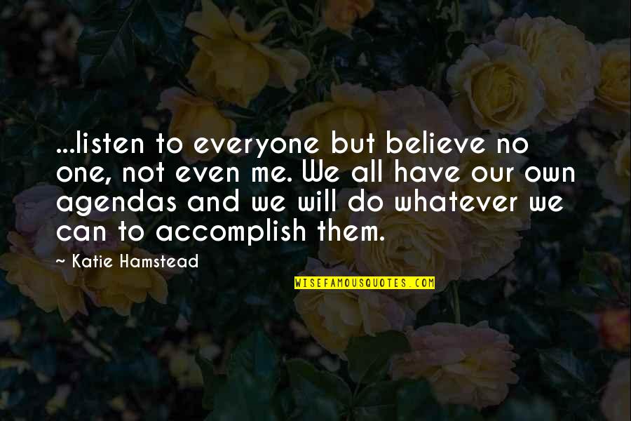 Odstranen Quotes By Katie Hamstead: ...listen to everyone but believe no one, not Odstranen Quotes By Katie Hamstead: ...listen to everyone but believe no one, not