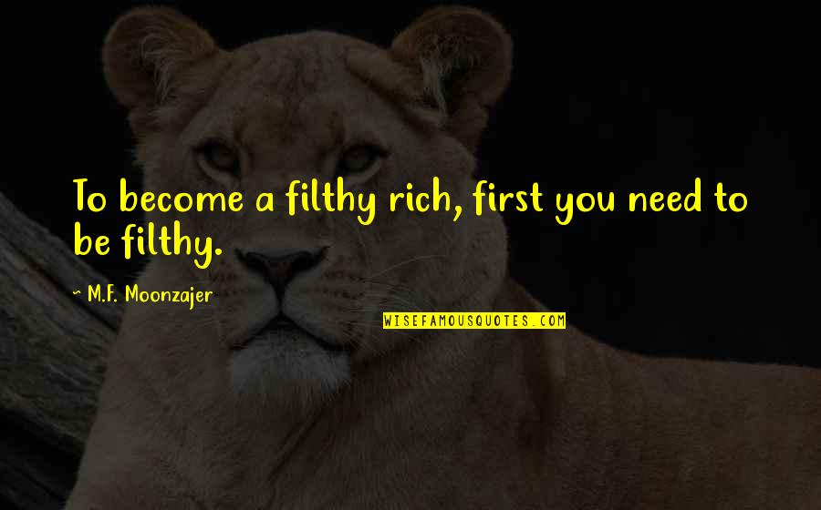Odstrediv S La Quotes By M.F. Moonzajer: To become a filthy rich, first you need Odstrediv S La Quotes By M.F. Moonzajer: To become a filthy rich, first you need