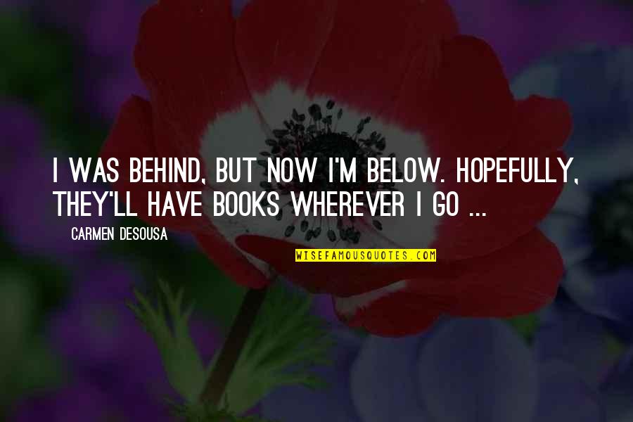 Odsustvo Stida Quotes By Carmen DeSousa: I was behind, but now I'm below. Hopefully,