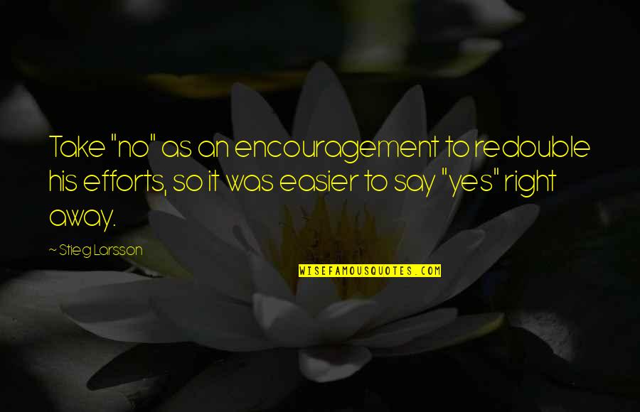 Odsutnost Quotes By Stieg Larsson: Take "no" as an encouragement to redouble his Odsutnost Quotes By Stieg Larsson: Take "no" as an encouragement to redouble his