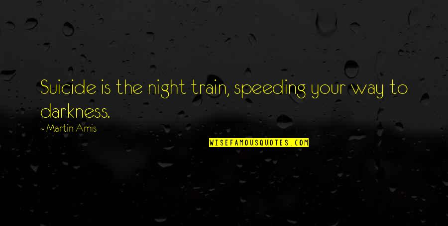 Odsy Grips Quotes By Martin Amis: Suicide is the night train, speeding your way
