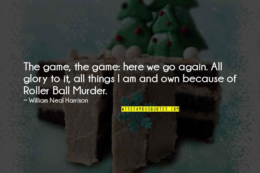 Odszedl Quotes By William Neal Harrison: The game, the game: here we go again. Odszedl Quotes By William Neal Harrison: The game, the game: here we go again.