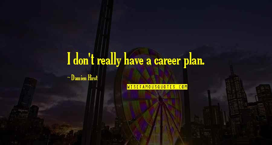 Odtaa Quotes By Damien Hirst: I don't really have a career plan.