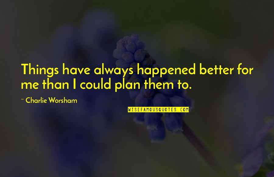 Oduber Aruba Quotes By Charlie Worsham: Things have always happened better for me than