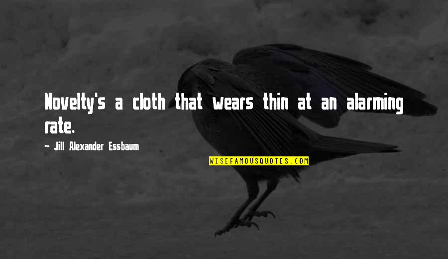 Oduffy Quotes By Jill Alexander Essbaum: Novelty's a cloth that wears thin at an Oduffy Quotes By Jill Alexander Essbaum: Novelty's a cloth that wears thin at an