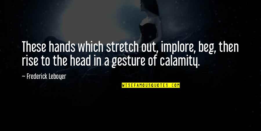 Odulio Dds Quotes By Frederick Leboyer: These hands which stretch out, implore, beg, then