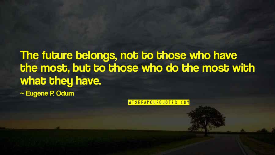 Odum Quotes By Eugene P. Odum: The future belongs, not to those who have