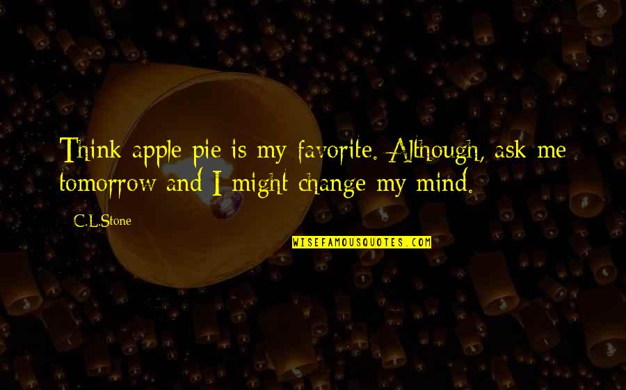 Oduorgsync Quotes By C.L.Stone: Think apple pie is my favorite. Although, ask