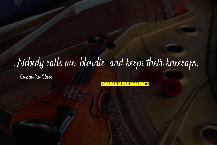 Odustajem Quotes By Cassandra Clare: Nobody calls me 'blondie' and keeps their kneecaps.