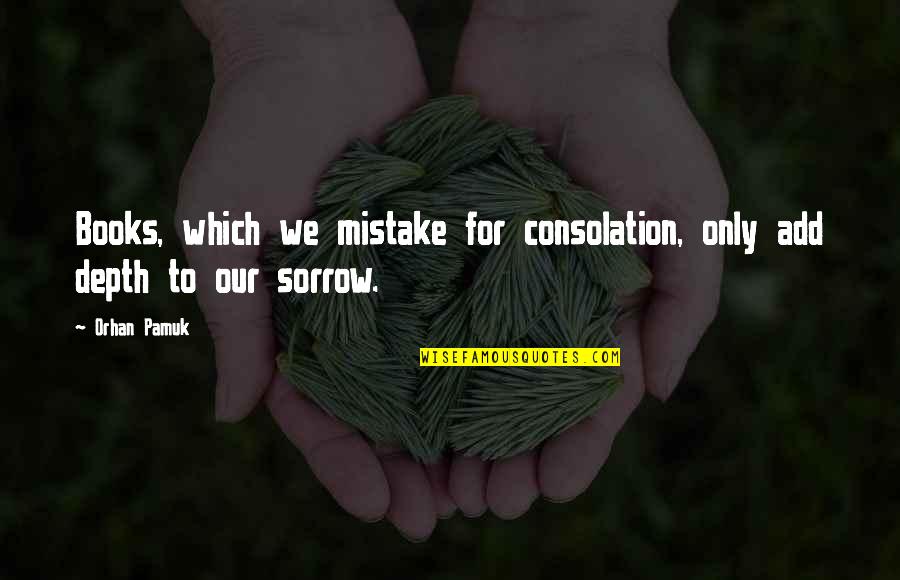 Odustajem Quotes By Orhan Pamuk: Books, which we mistake for consolation, only add