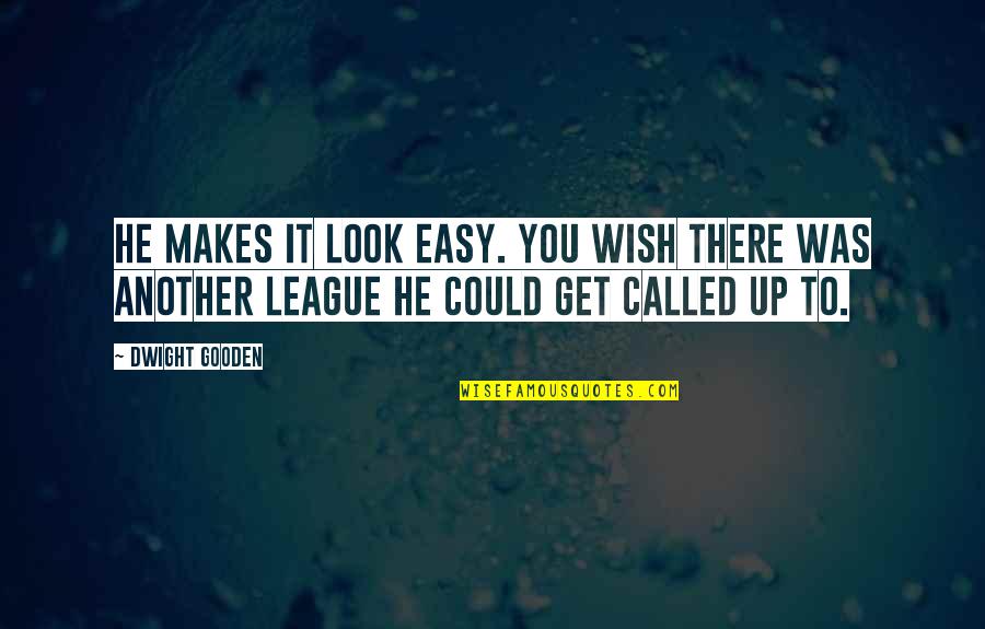 Oduzet Tekst Quotes By Dwight Gooden: He makes it look easy. You wish there