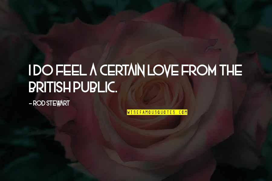 Oduzeta Quotes By Rod Stewart: I do feel a certain love from the