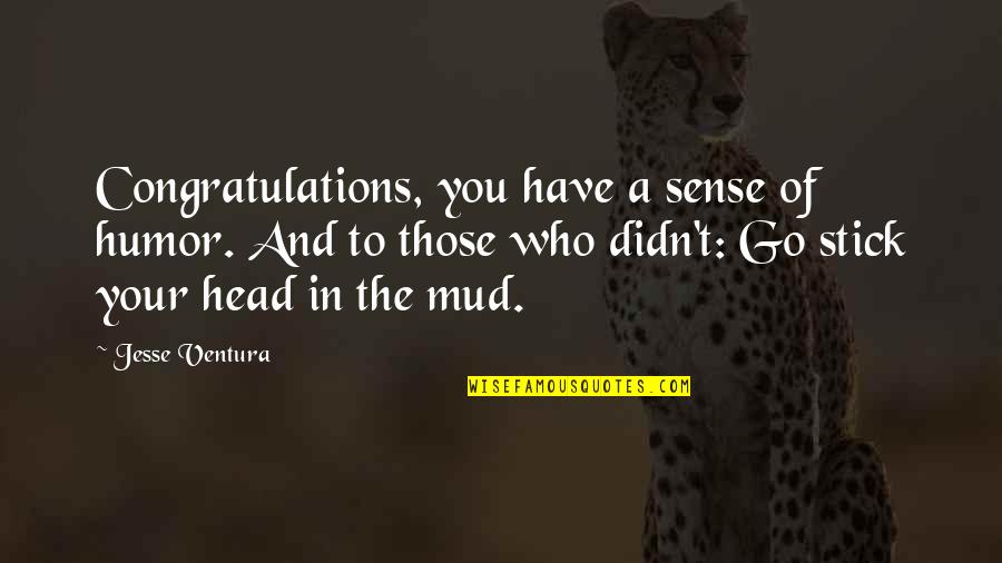 Odvaha Sn T Quotes By Jesse Ventura: Congratulations, you have a sense of humor. And Odvaha Sn T Quotes By Jesse Ventura: Congratulations, you have a sense of humor. And