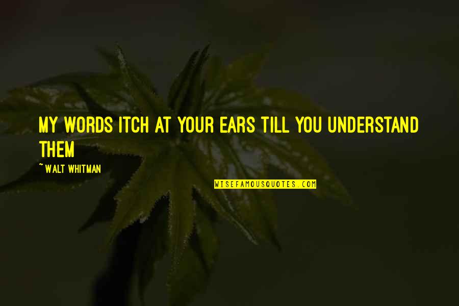 Odviezt Quotes By Walt Whitman: My words itch at your ears till you